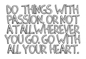 Do-things-with-passion-or-not-at-all-Wherever-you-go-go-with-all-your-heart